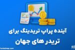 آینده پراپ تریدینگ برای تریدر های جهان